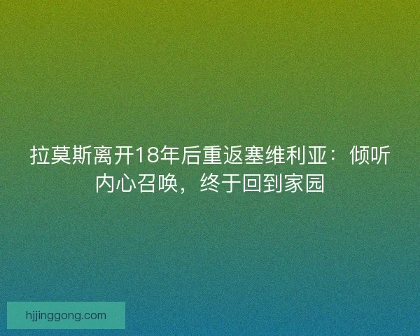 拉莫斯离开18年后重返塞维利亚：倾听内心召唤，终于回到家园