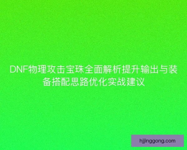 DNF物理攻击宝珠全面解析提升输出与装备搭配思路优化实战建议